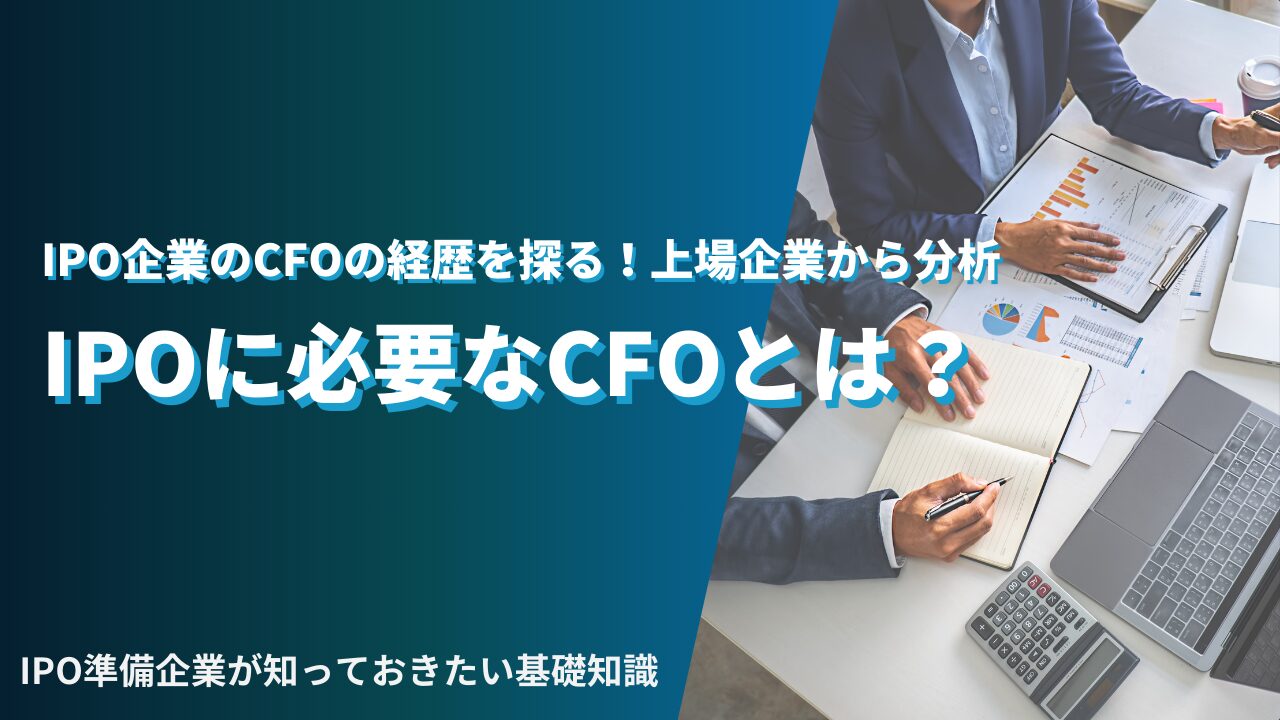 IPOに必要なCFOとは？　～IPO企業のCFOの経歴を探る！上場企業から分析～