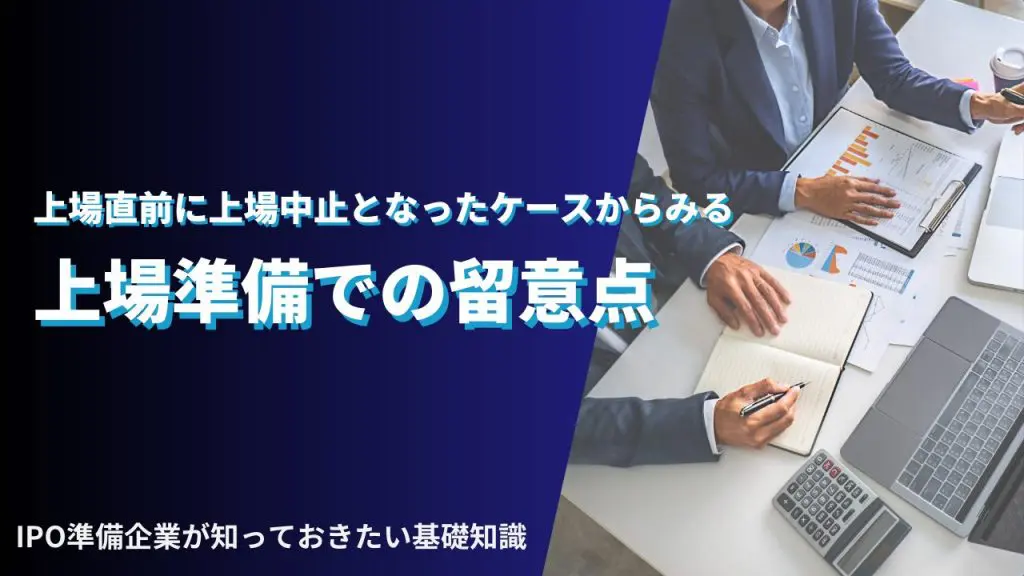 上場（IPO）直前に上場中止となったケースからみる、上場準備での留意点 | 船井総研 IPOコンサルティング