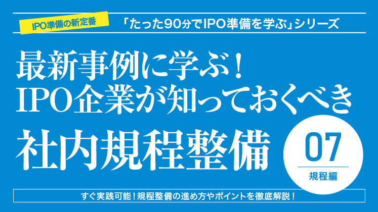 最新事例に学ぶ！IPO企業が知っておくべき社内規程整備